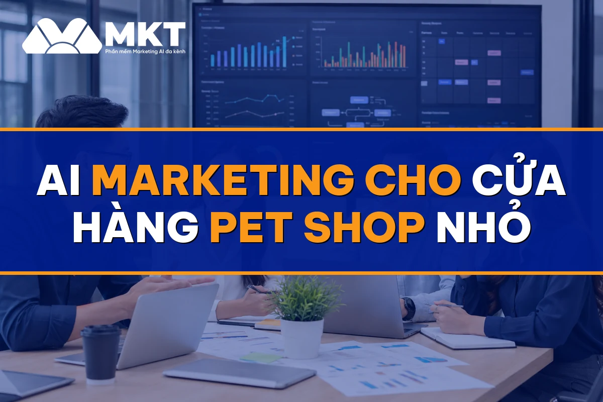 AI Marketing Cho Cửa Hàng Pet Shop Nhỏ: Khách Trung Thành 24/7 - MKTSoftware