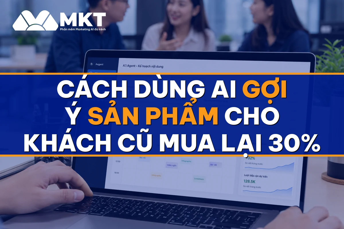 Cách Dùng AI Gợi Ý Sản Phẩm Cho Khách Cũ Mua Lại 30% - MKTSoftware